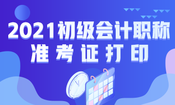 福建省2021年初级会计考试准考证打印时间通知了吗？